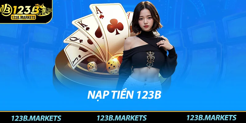 Nạp Tiền 123B: Hướng Dẫn Phương Thức Nạp Tiền Nhanh Chóng Nạp tiền 123B